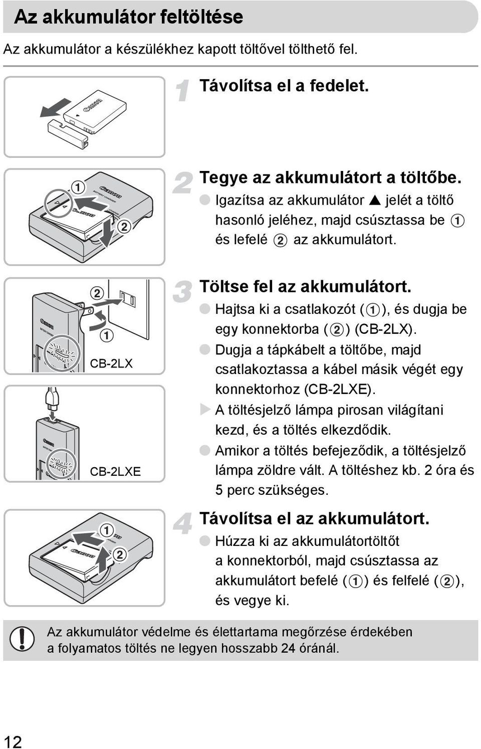Hajtsa ki a csatlakozót ( ), és dugja be egy konnektorba ( ) (CB-2LX). Dugja a tápkábelt a töltőbe, majd csatlakoztassa a kábel másik végét egy konnektorhoz (CB-2LXE).