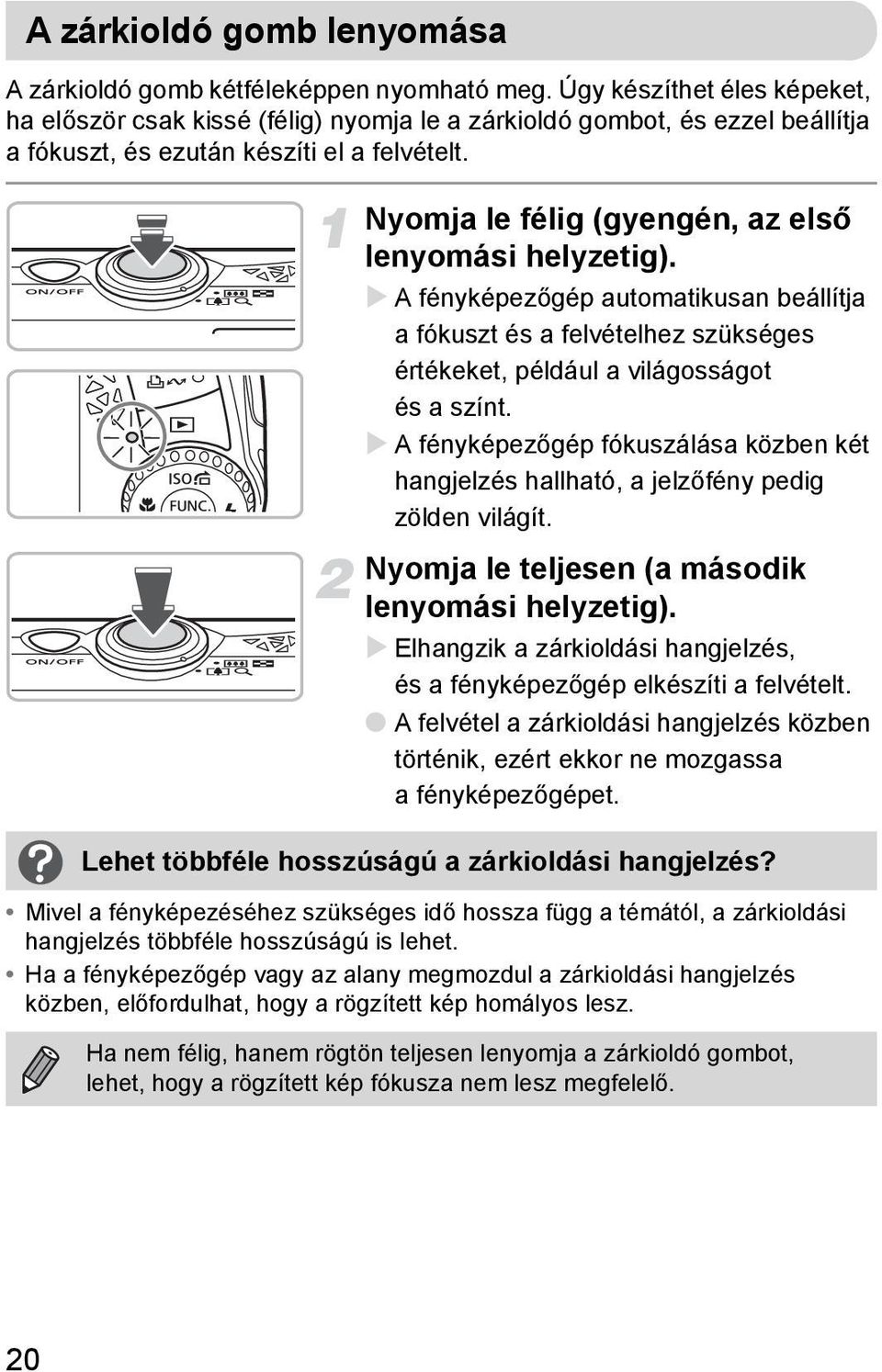Nyomja le félig (gyengén, az első lenyomási helyzetig). A fényképezőgép automatikusan beállítja a fókuszt és a felvételhez szükséges értékeket, például a világosságot és a színt.