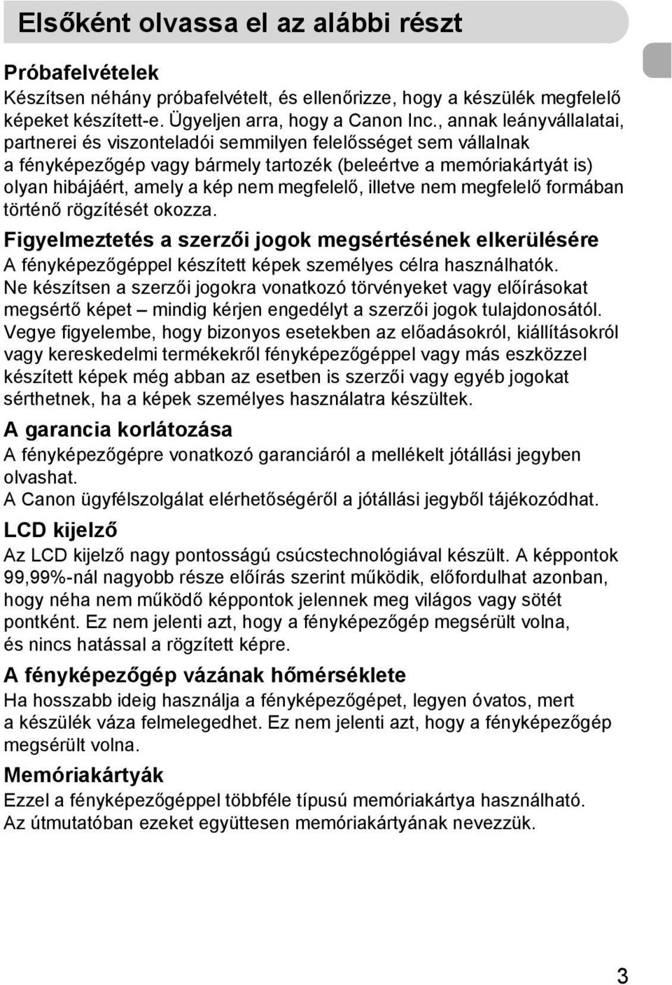 megfelelő, illetve nem megfelelő formában történő rögzítését okozza. Figyelmeztetés a szerzői jogok megsértésének elkerülésére A fényképezőgéppel készített képek személyes célra használhatók.