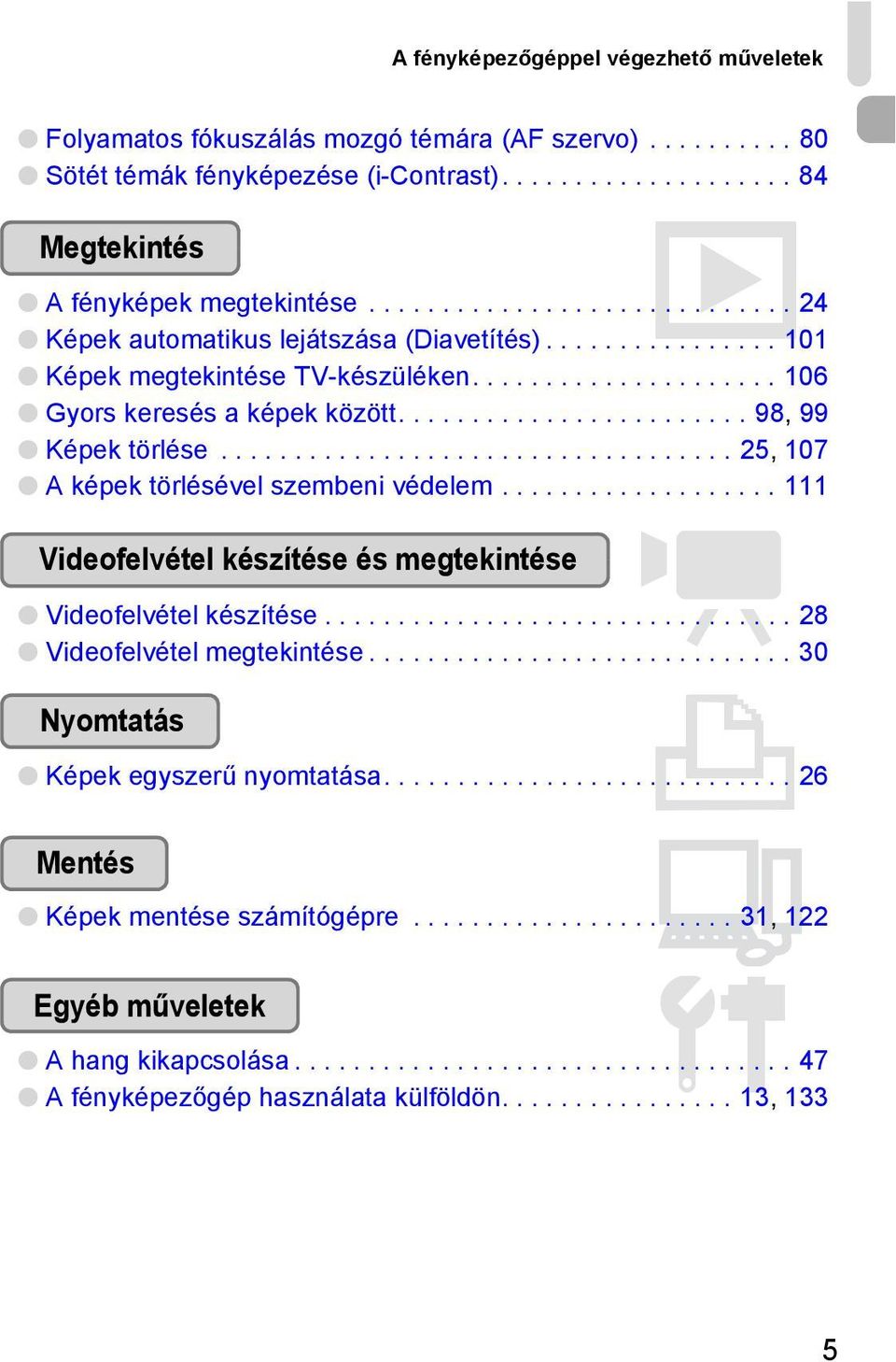 ....................... 98, 99 Képek törlése................................... 25, 107 A képek törlésével szembeni védelem................... 111 Videofelvétel készítése és megtekintése E Videofelvétel készítése.