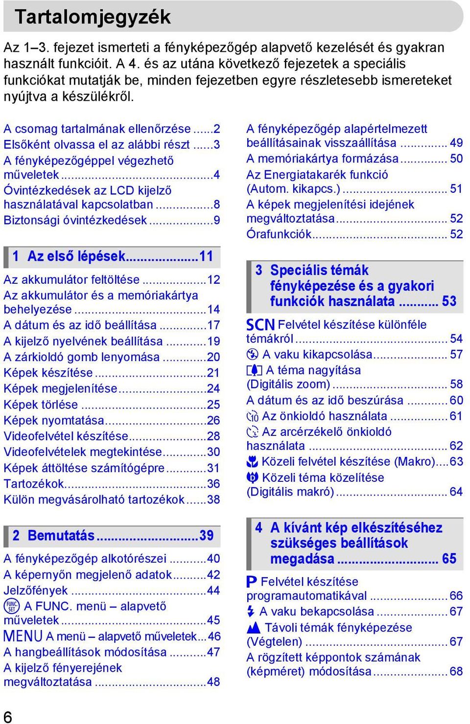..2 Elsőként olvassa el az alábbi részt...3 A fényképezőgéppel végezhető műveletek...4 Óvintézkedések az LCD kijelző használatával kapcsolatban...8 Biztonsági óvintézkedések...9 1 Az első lépések.