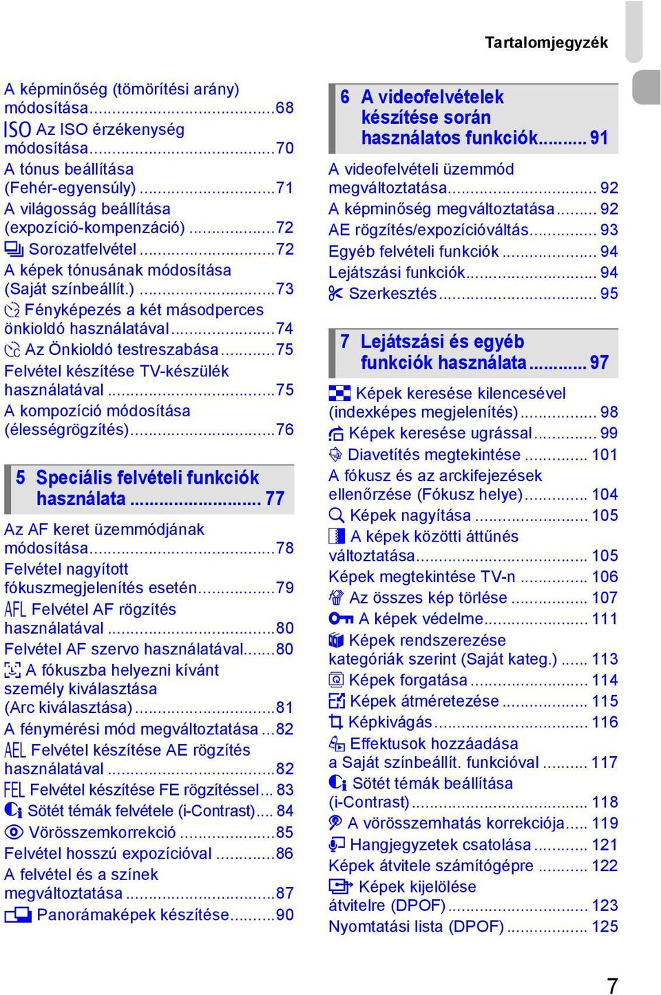 ..75 Felvétel készítése TV-készülék használatával...75 A kompozíció módosítása (élességrögzítés)...76 5 Speciális felvételi funkciók használata... 77 Az AF keret üzemmódjának módosítása.