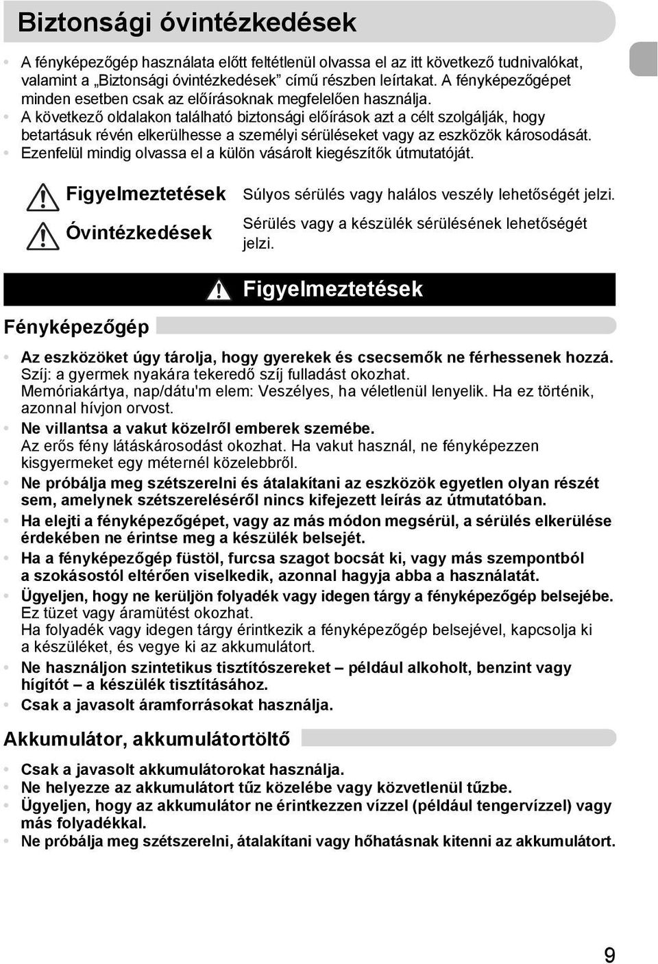 A következő oldalakon található biztonsági előírások azt a célt szolgálják, hogy betartásuk révén elkerülhesse a személyi sérüléseket vagy az eszközök károsodását.