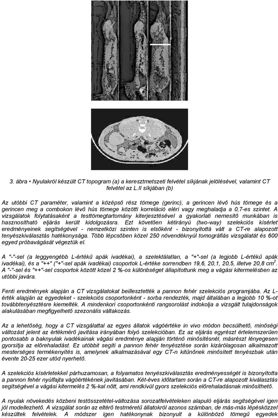 0,7-es szintet. A vizsgálatok folytatásaként a testtömegtartomány kiterjesztésével a gyakorlati nemesítő munkában is hasznosítható eljárás került kidolgozásra.