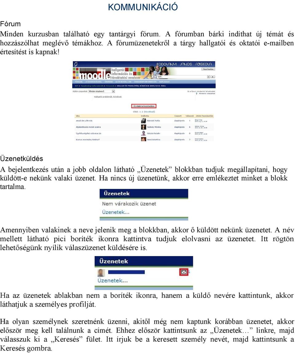 Üzenetküldés A bejelentkezés után a jobb oldalon látható Üzenetek blokkban tudjuk megállapítani, hogy küldött-e nekünk valaki üzenet.