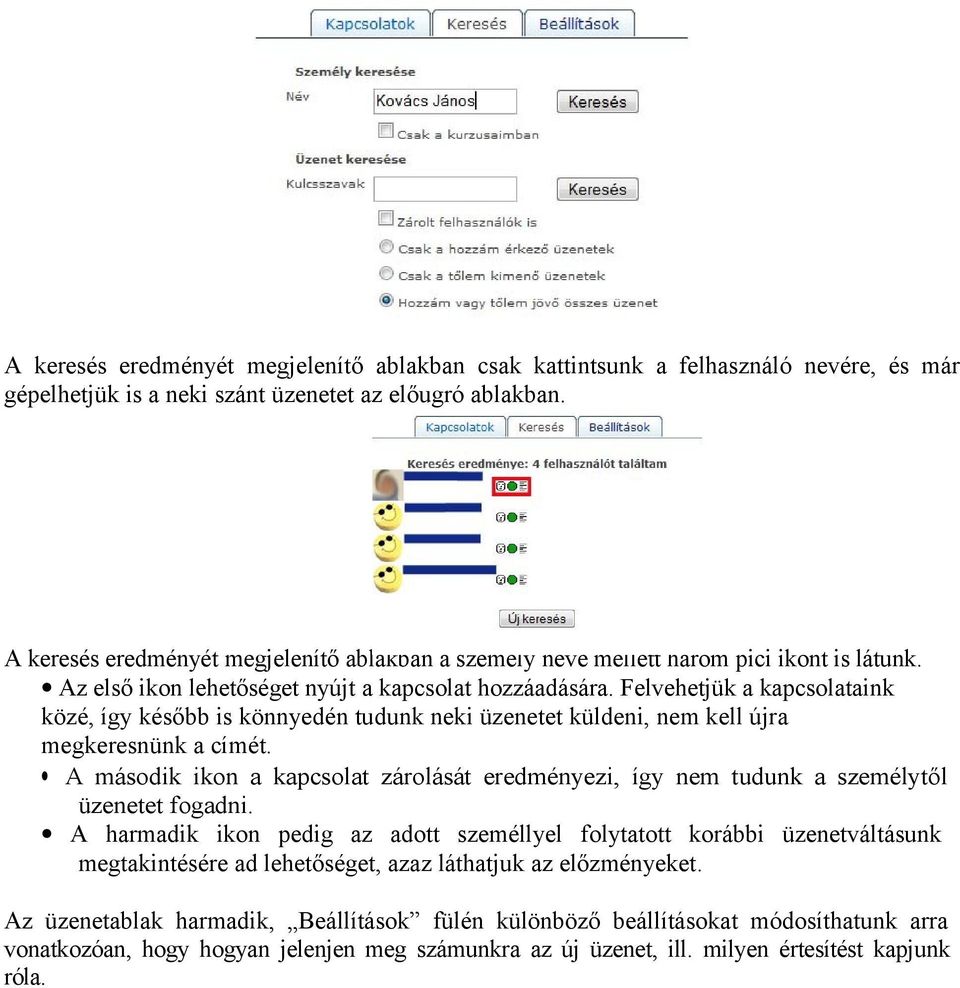 Felvehetjük a kapcsolataink közé, így később is könnyedén tudunk neki üzenetet küldeni, nem kell újra megkeresnünk a címét.