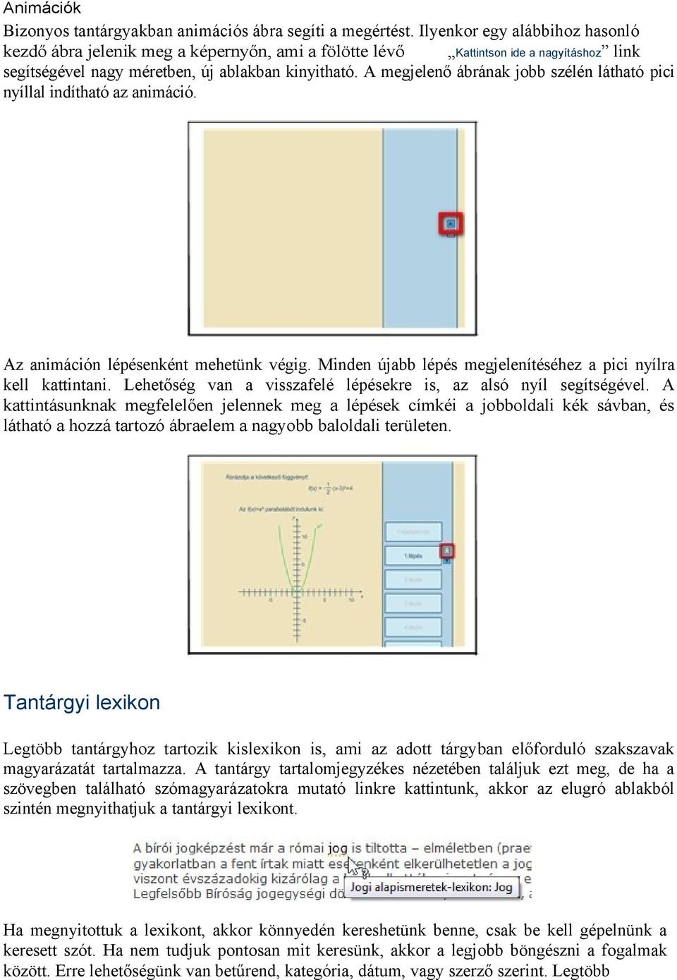 A megjelenő ábrának jobb szélén látható pici nyíllal indítható az animáció. Az animáción lépésenként mehetünk végig. Minden újabb lépés megjelenítéséhez a pici nyílra kell kattintani.