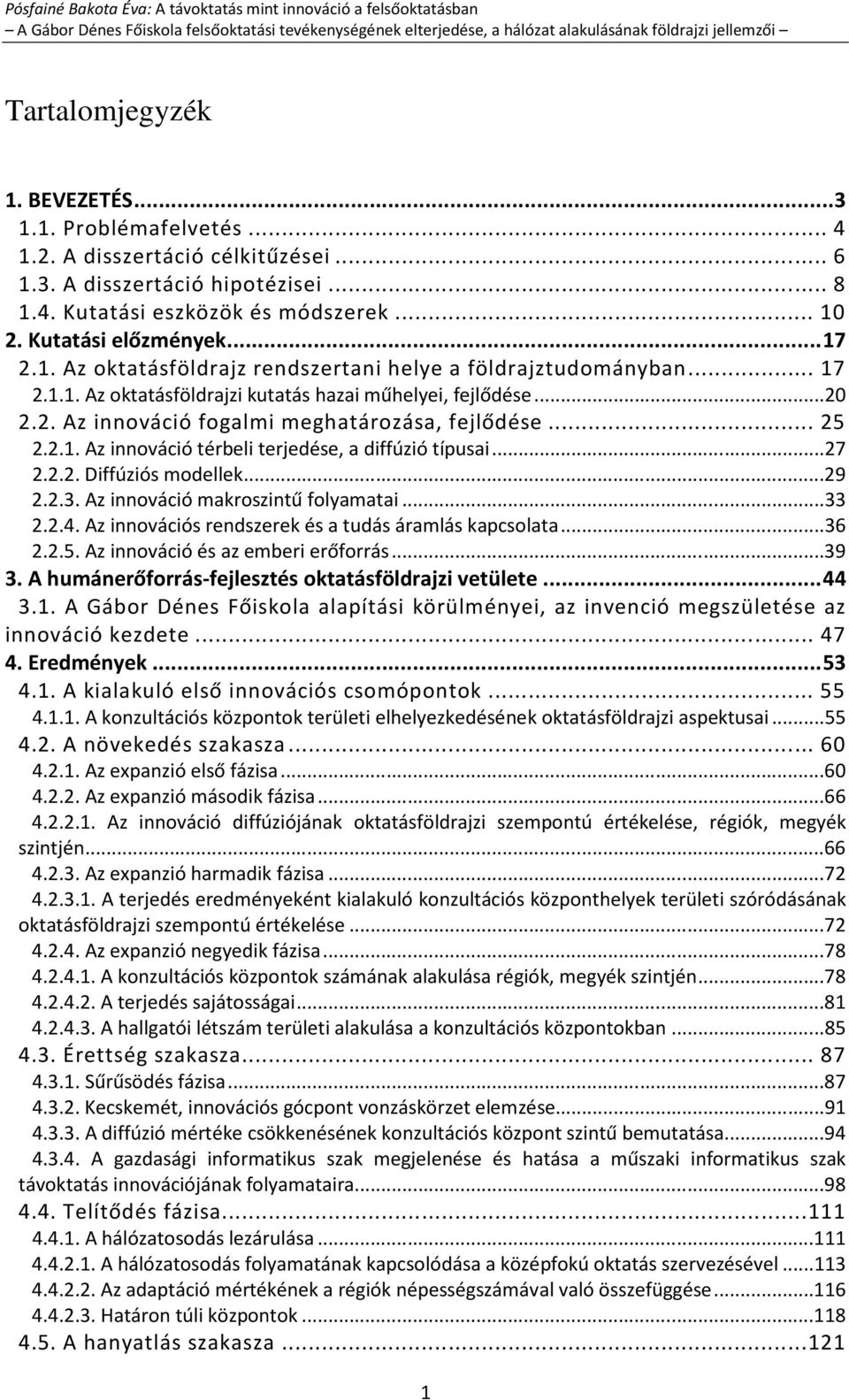 2.1. Az innováció térbeli terjedése, a diffúzió típusai...27 2.2.2. Diffúziós modellek...29 2.2.3. Az innováció makroszintű folyamatai...33 2.2.4.