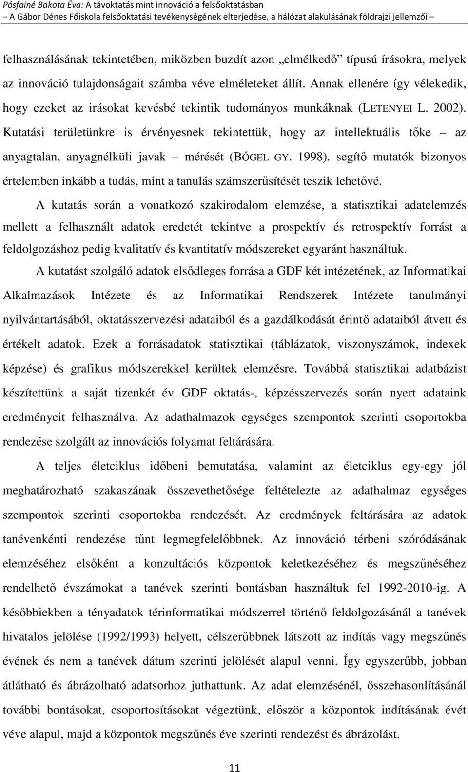 Kutatási területünkre is érvényesnek tekintettük, hogy az intellektuális tőke az anyagtalan, anyagnélküli javak mérését (BŐGEL GY. 1998).