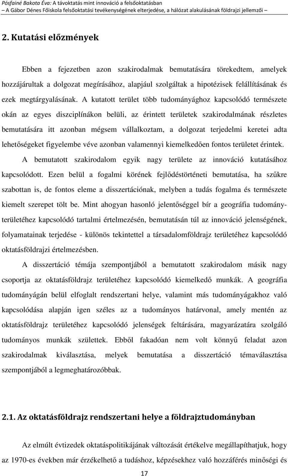 A kutatott terület több tudományághoz kapcsolódó természete okán az egyes diszciplínákon belüli, az érintett területek szakirodalmának részletes bemutatására itt azonban mégsem vállalkoztam, a