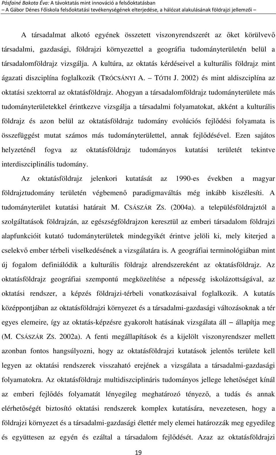 Ahogyan a társadalomföldrajz tudományterülete más tudományterületekkel érintkezve vizsgálja a társadalmi folyamatokat, akként a kulturális földrajz és azon belül az oktatásföldrajz tudomány evolúciós