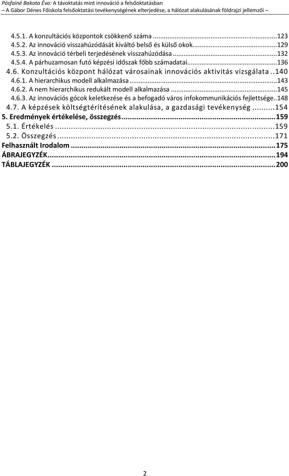 ..145 4.6.3. Az innovációs gócok keletkezése és a befogadó város infokommunikációs fejlettsége..148 4.7. A képzések költségtérítésének alakulása, a gazdasági tevékenység... 154 5.