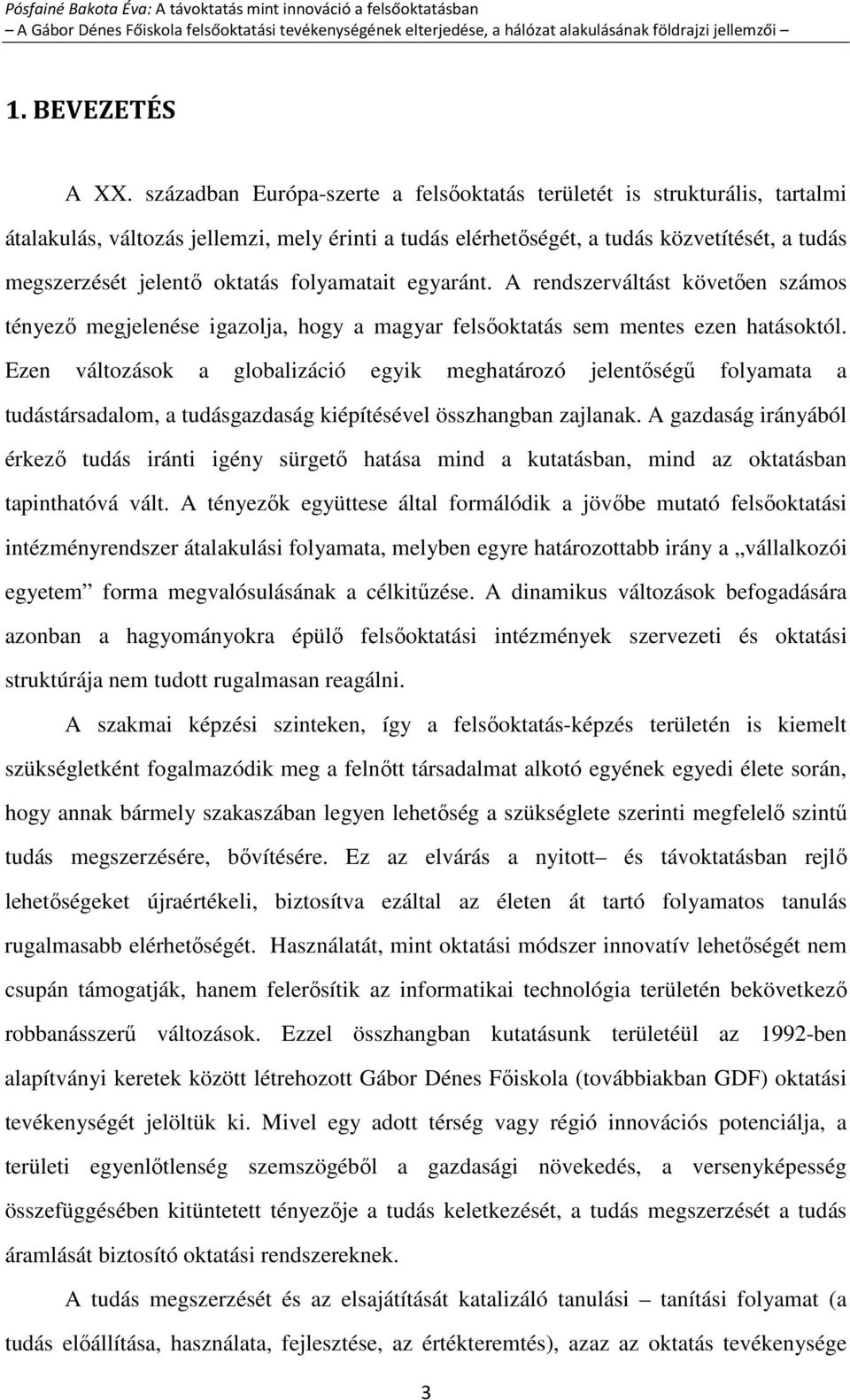folyamatait egyaránt. A rendszerváltást követően számos tényező megjelenése igazolja, hogy a magyar felsőoktatás sem mentes ezen hatásoktól.