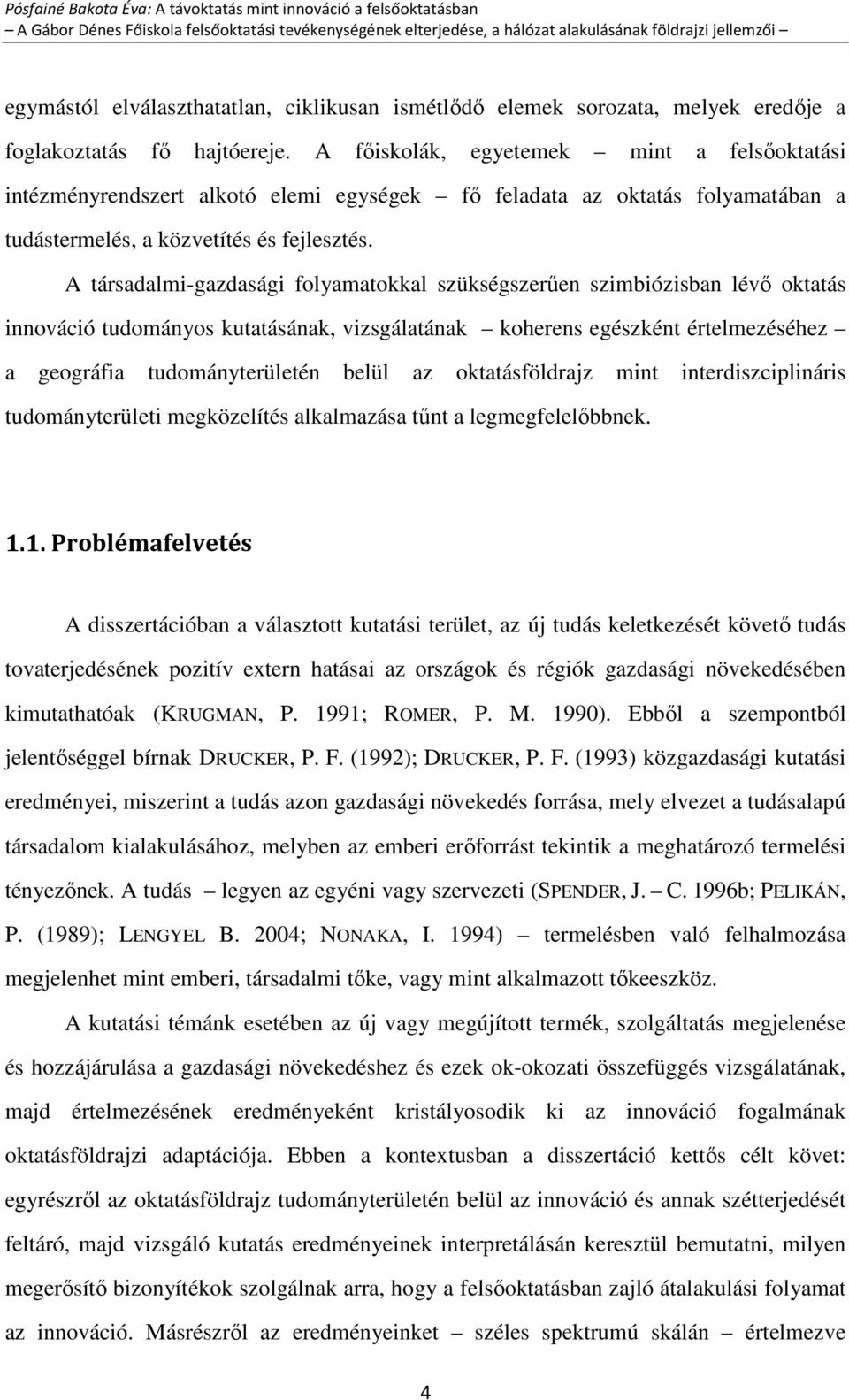 A társadalmi-gazdasági folyamatokkal szükségszerűen szimbiózisban lévő oktatás innováció tudományos kutatásának, vizsgálatának koherens egészként értelmezéséhez a geográfia tudományterületén belül az
