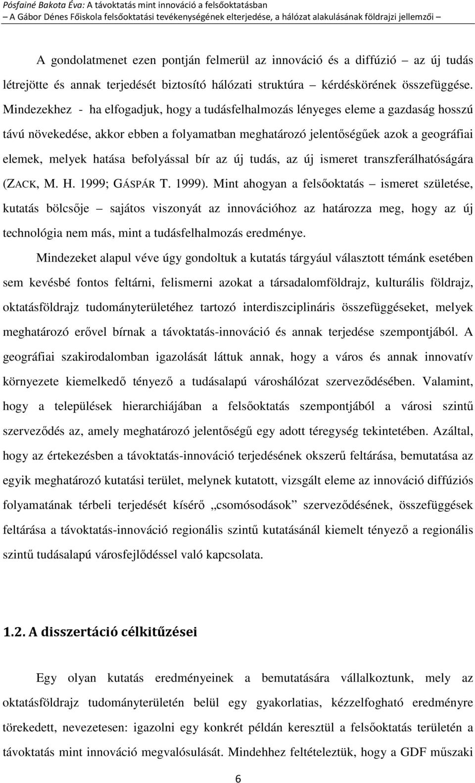 befolyással bír az új tudás, az új ismeret transzferálhatóságára (ZACK, M. H. 1999; GÁSPÁR T. 1999).