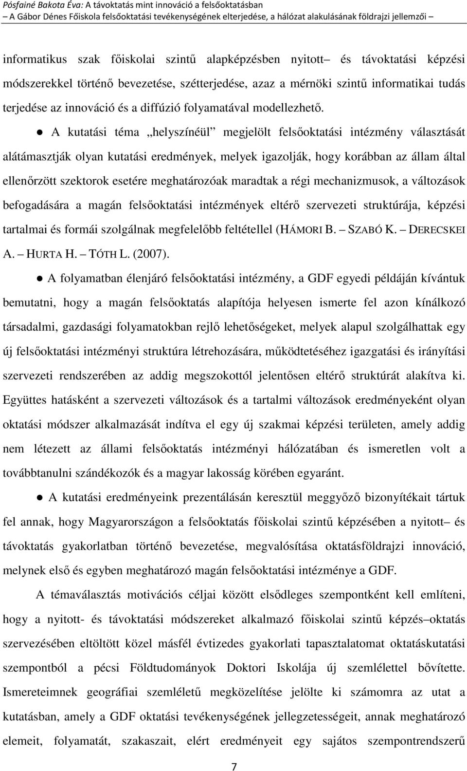 A kutatási téma helyszínéül megjelölt felsőoktatási intézmény választását alátámasztják olyan kutatási eredmények, melyek igazolják, hogy korábban az állam által ellenőrzött szektorok esetére