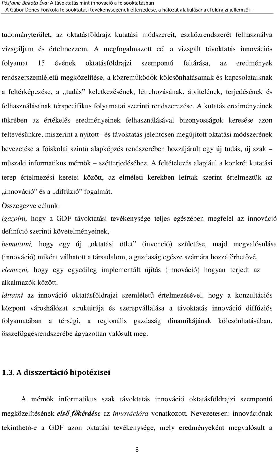 kapcsolataiknak a feltérképezése, a tudás keletkezésének, létrehozásának, átvitelének, terjedésének és felhasználásának térspecifikus folyamatai szerinti rendszerezése.