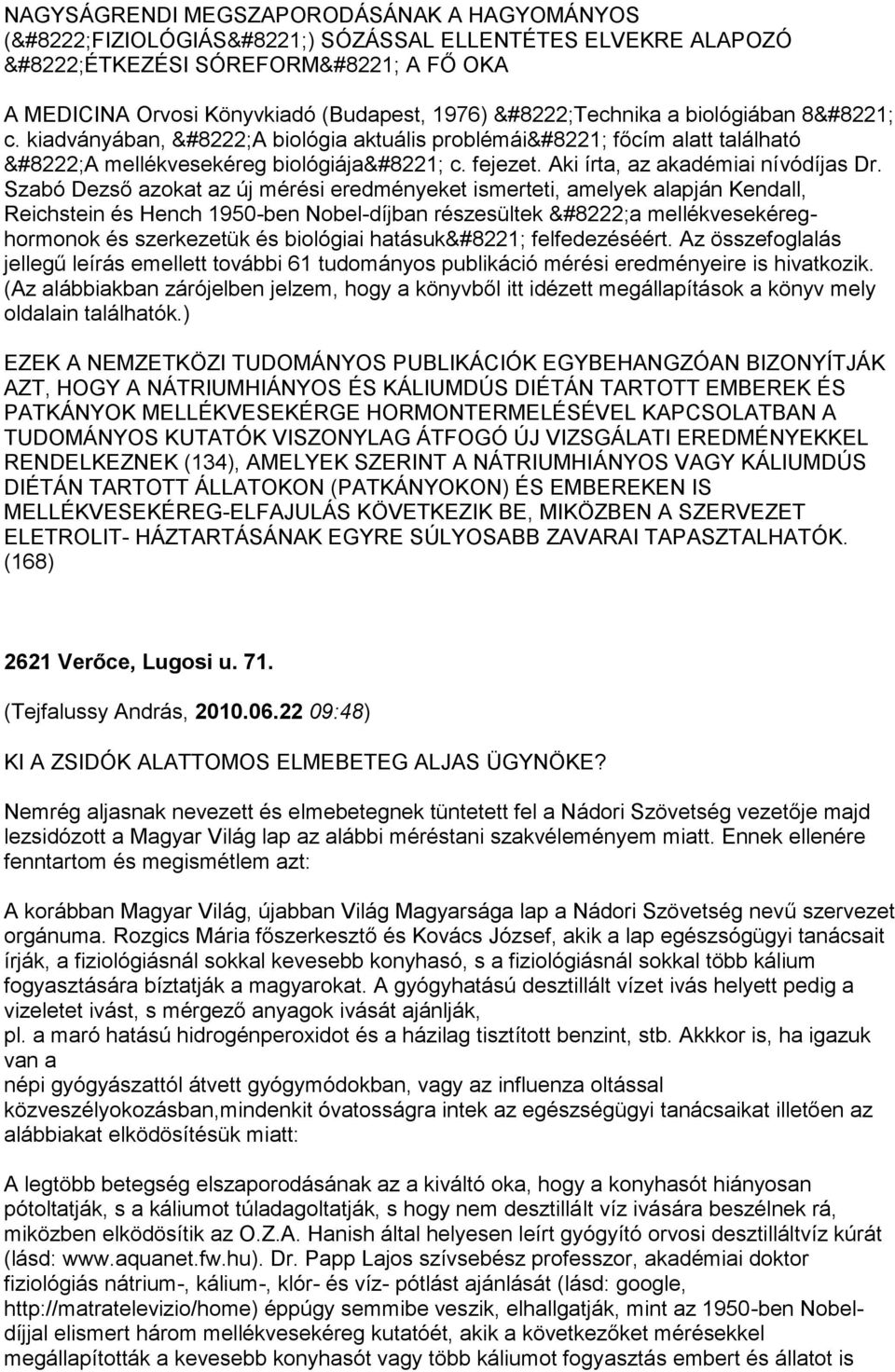 Szabó Dezső azokat az új mérési eredményeket ismerteti, amelyek alapján Kendall, Reichstein és Hench 1950-ben Nobel-díjban részesültek a mellékvesekéreghormonok és szerkezetük és biológiai hatásuk