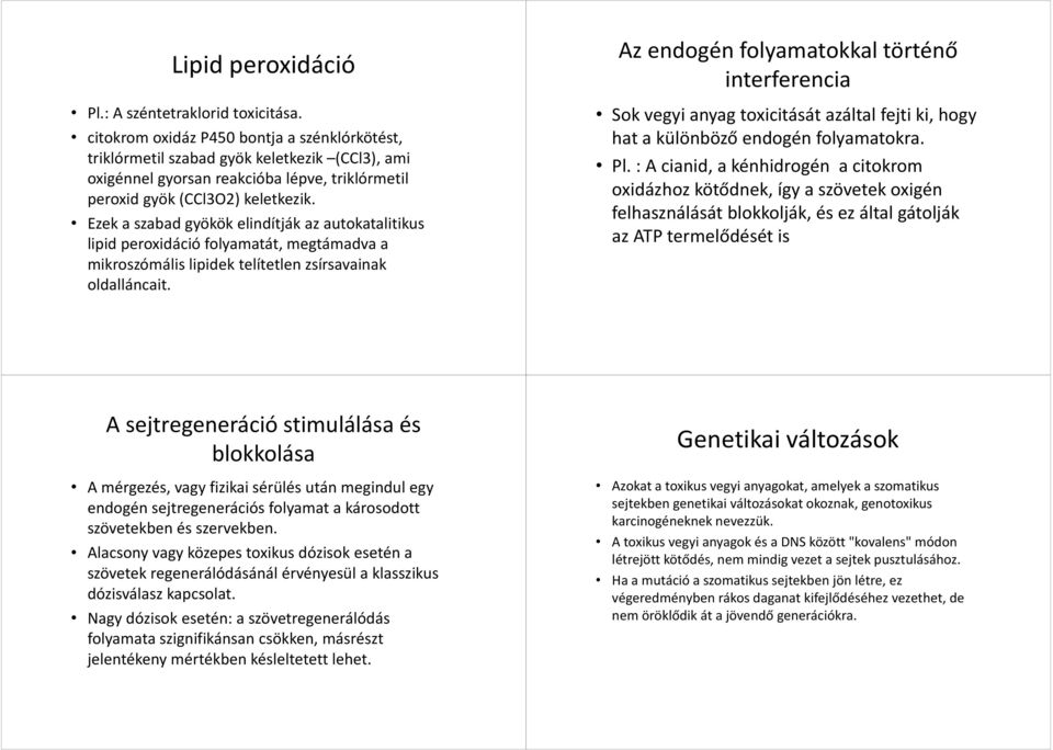 Ezek a szabad gyökök elindítják az autokatalitikus lipidperoxidáció folyamatát, megtámadva a mikroszómálislipidektelítetlen zsírsavainak oldalláncait.