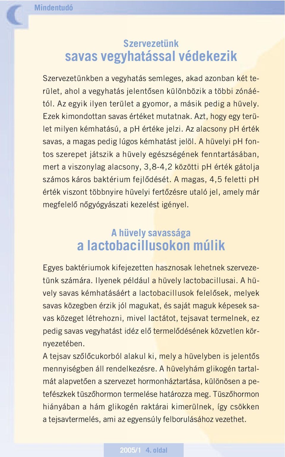 Az alacsony ph érték savas, a magas pedig lúgos kémhatást jelöl.