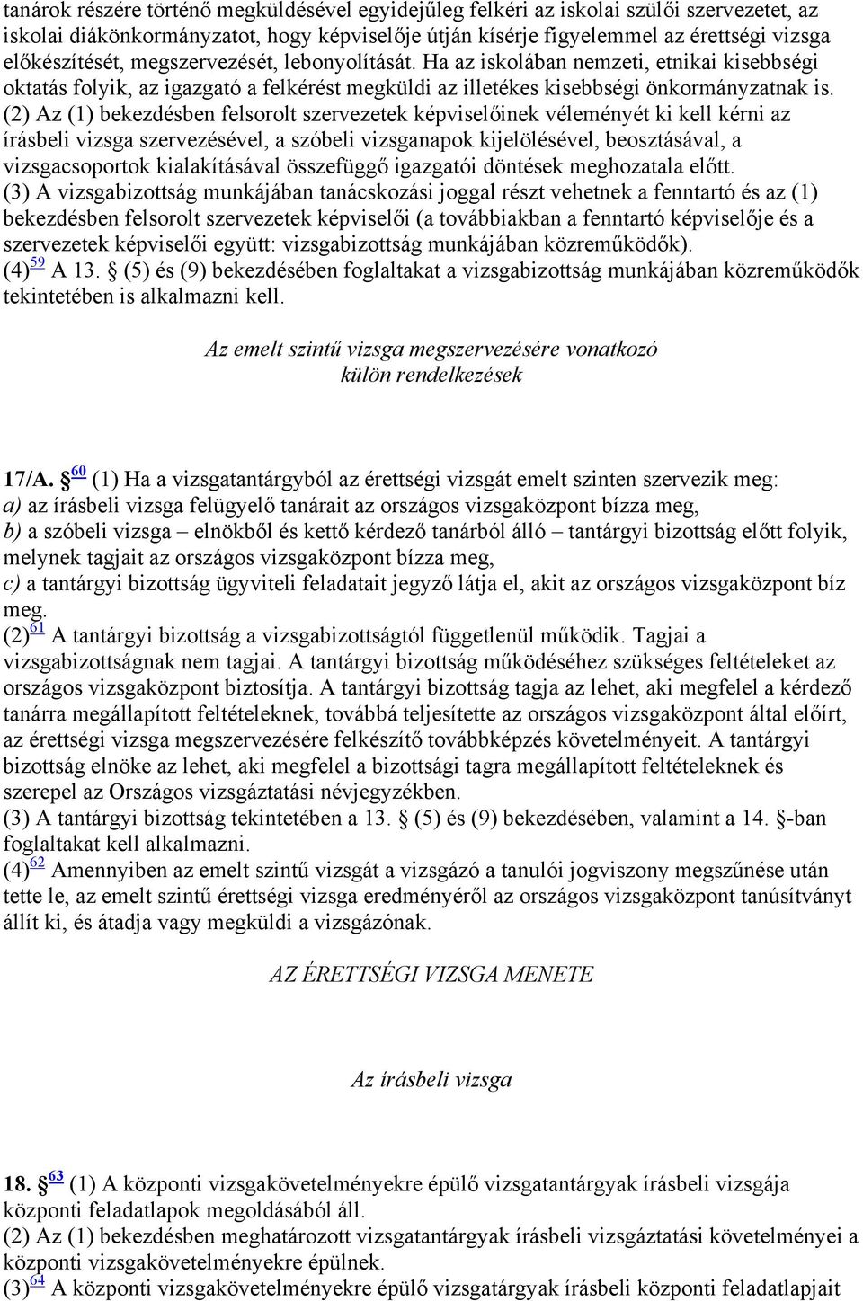 (2) Az (1) bekezdésben felsorolt szervezetek képviselőinek véleményét ki kell kérni az írásbeli vizsga szervezésével, a szóbeli vizsganapok kijelölésével, beosztásával, a vizsgacsoportok