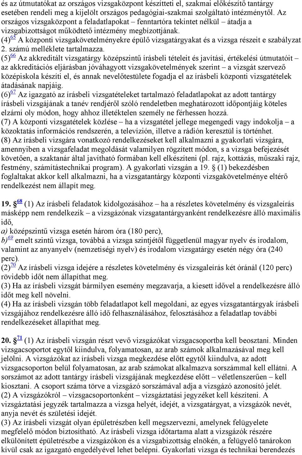 (4) 65 A központi vizsgakövetelményekre épülő vizsgatárgyakat és a vizsga részeit e szabályzat 2. számú melléklete tartalmazza.