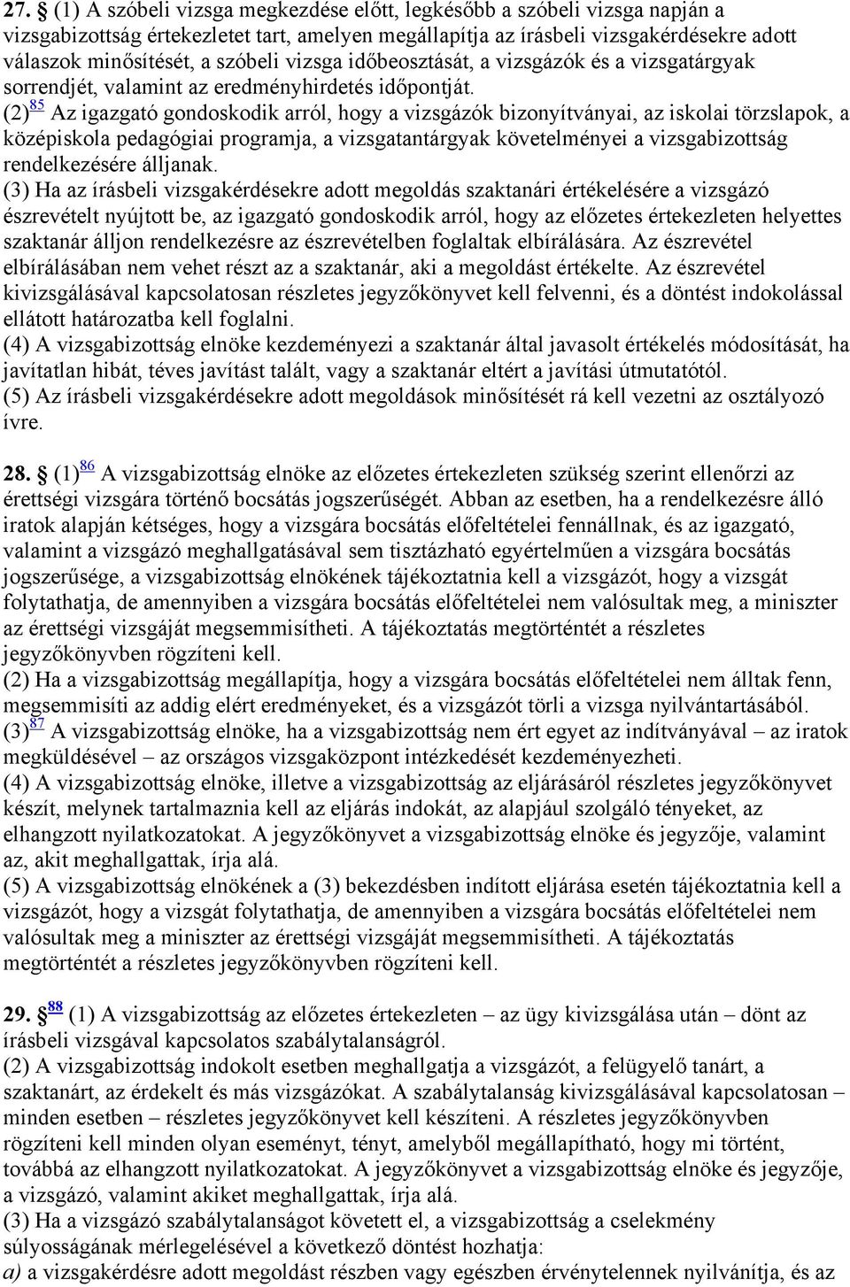 (2) 85 Az igazgató gondoskodik arról, hogy a vizsgázók bizonyítványai, az iskolai törzslapok, a középiskola pedagógiai programja, a vizsgatantárgyak követelményei a vizsgabizottság rendelkezésére