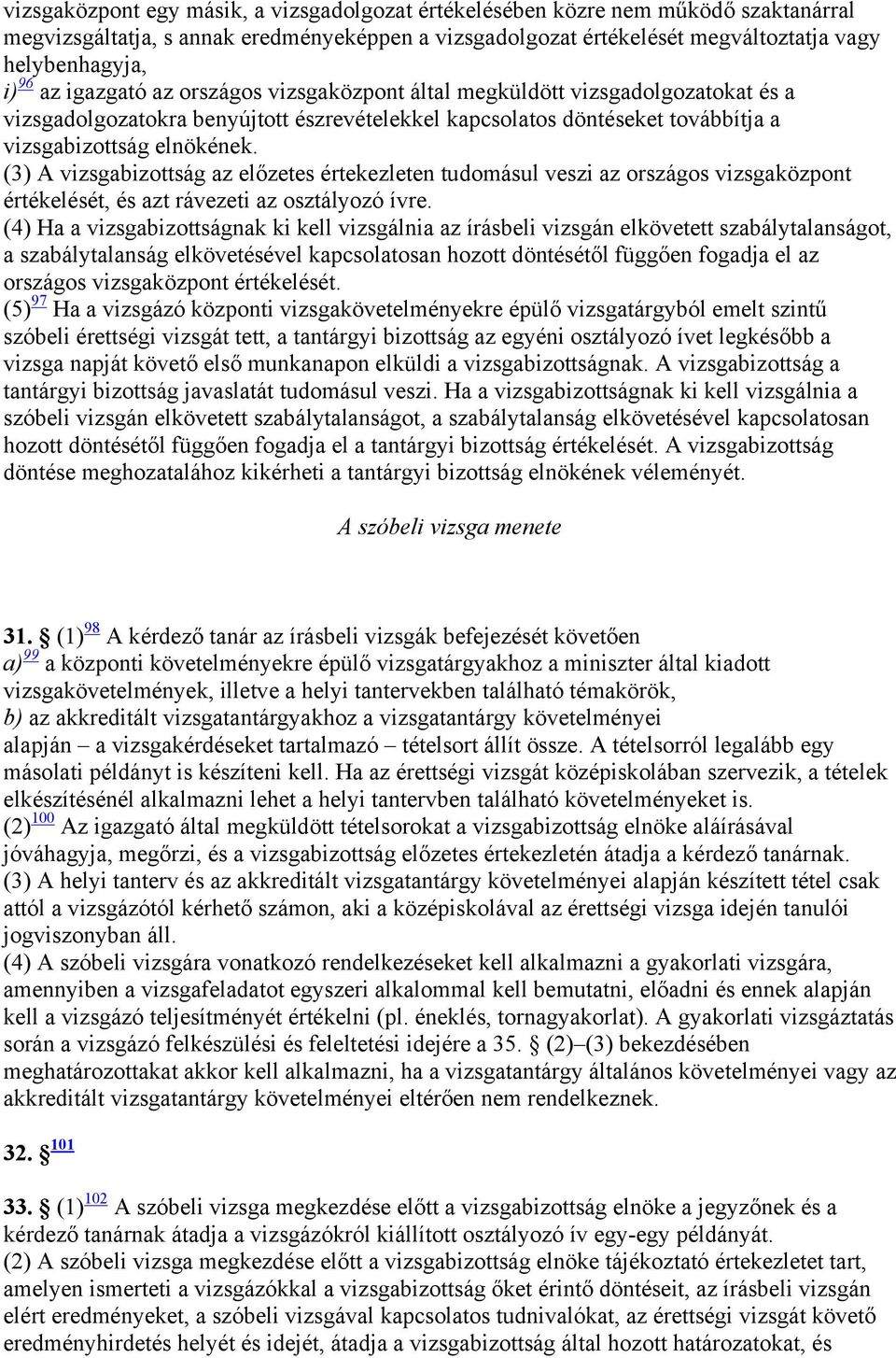 (3) A vizsgabizottság az előzetes értekezleten tudomásul veszi az országos vizsgaközpont értékelését, és azt rávezeti az osztályozó ívre.