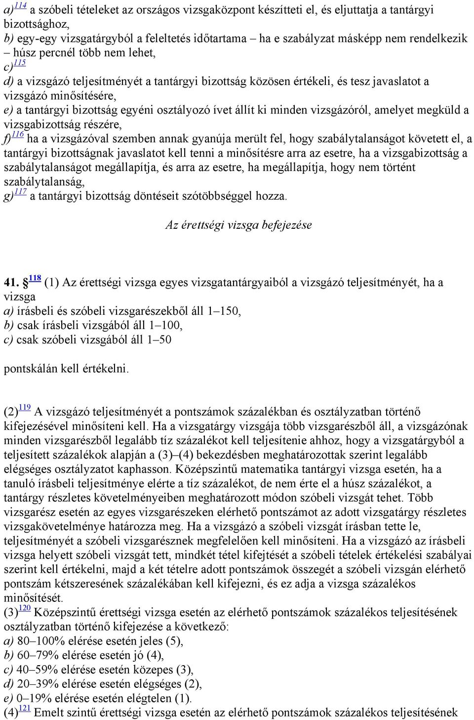 állít ki minden vizsgázóról, amelyet megküld a vizsgabizottság részére, f) 116 ha a vizsgázóval szemben annak gyanúja merült fel, hogy szabálytalanságot követett el, a tantárgyi bizottságnak