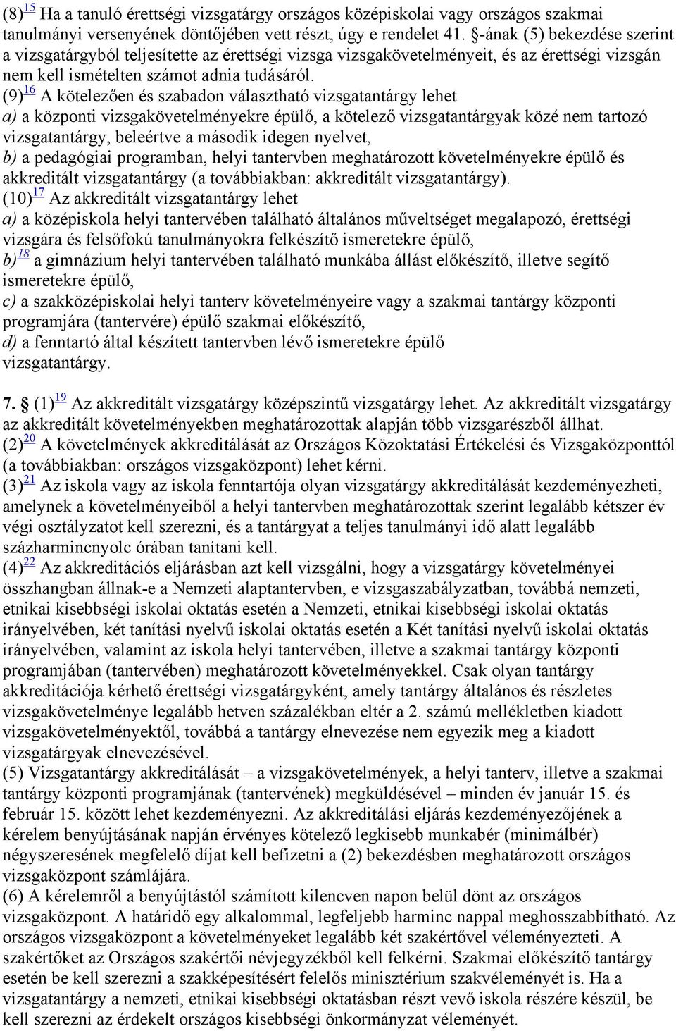 (9) 16 A kötelezően és szabadon választható vizsgatantárgy lehet a) a központi vizsgakövetelményekre épülő, a kötelező vizsgatantárgyak közé nem tartozó vizsgatantárgy, beleértve a második idegen