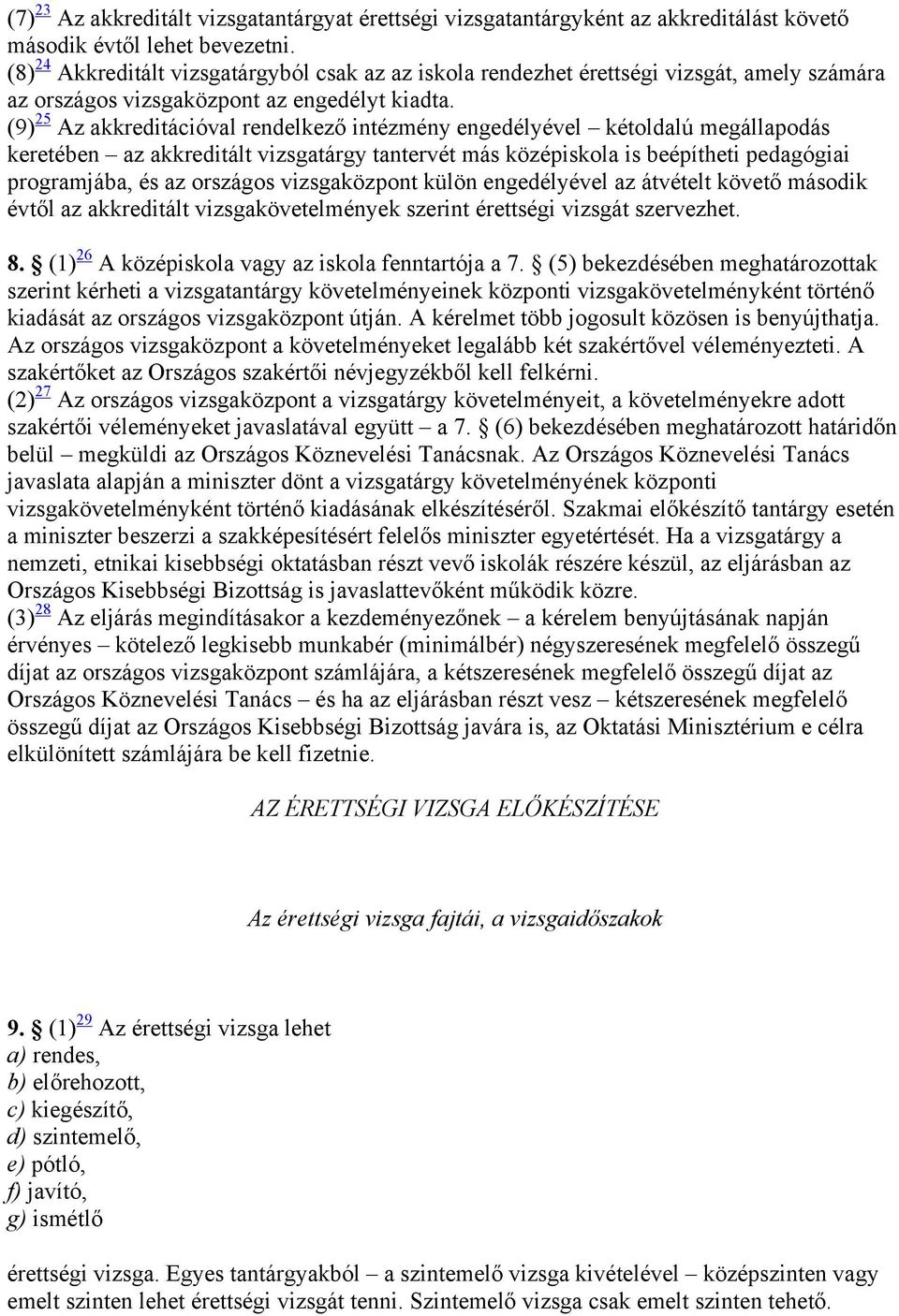 (9) 25 Az akkreditációval rendelkező intézmény engedélyével kétoldalú megállapodás keretében az akkreditált vizsgatárgy tantervét más középiskola is beépítheti pedagógiai programjába, és az országos