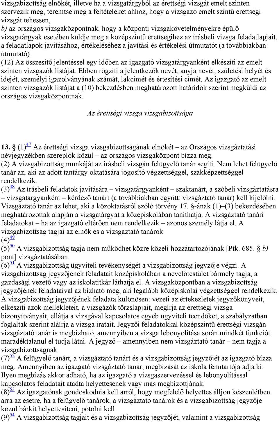 értékeléséhez a javítási és értékelési útmutatót (a továbbiakban: útmutató). (12) Az összesítő jelentéssel egy időben az igazgató vizsgatárgyanként elkészíti az emelt szinten vizsgázók listáját.