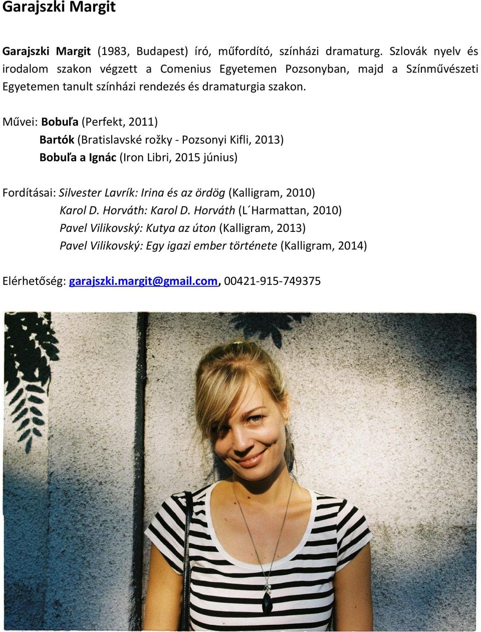 Művei: Bobuľa (Perfekt, 2011) Bartók (Bratislavské rožky - Pozsonyi Kifli, 2013) Bobuľa a Ignác (Iron Libri, 2015 június) Fordításai: Silvester Lavrík: Irina és