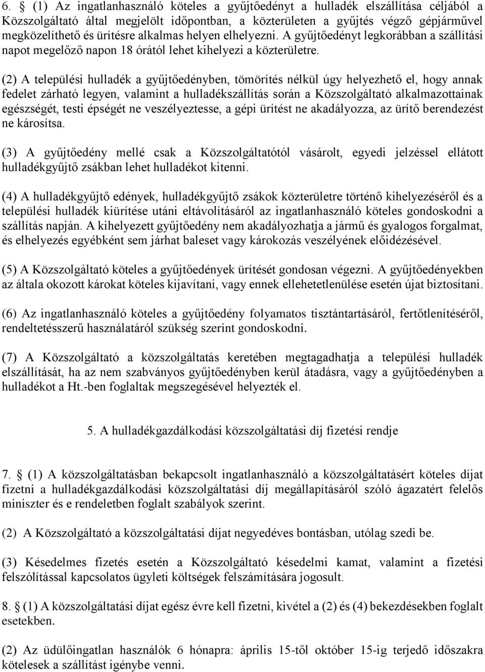 (2) A települési hulladék a gyűjtőedényben, tömörítés nélkül úgy helyezhető el, hogy annak fedelet zárható legyen, valamint a hulladékszállítás során a Közszolgáltató alkalmazottainak egészségét,