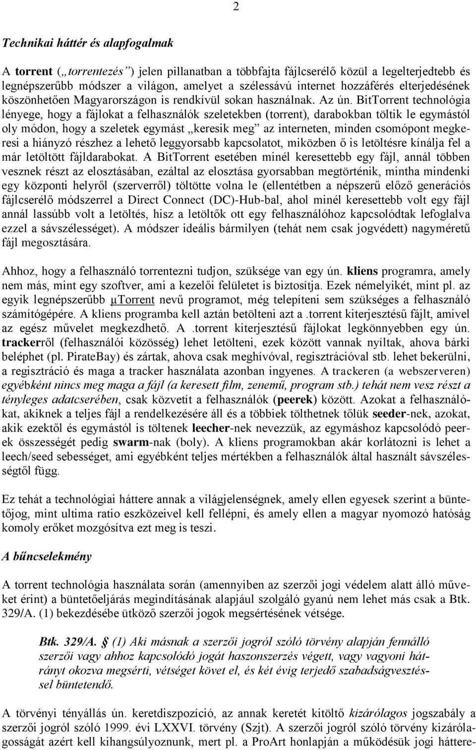 BitTorrent technológia lényege, hogy a fájlokat a felhasználók szeletekben (torrent), darabokban töltik le egymástól oly módon, hogy a szeletek egymást keresik meg az interneten, minden csomópont