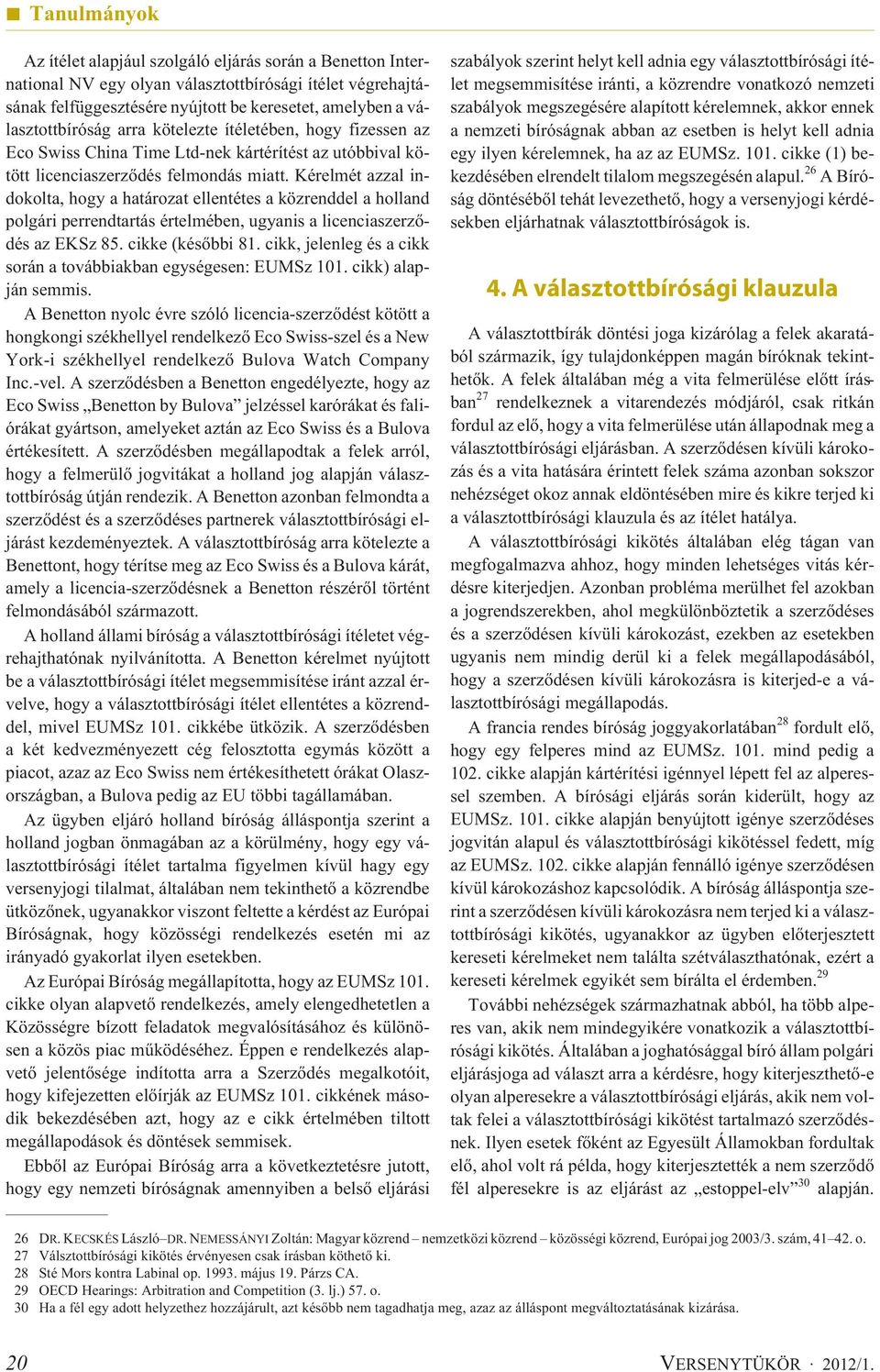 Kérelmét azzal indokolta, hogy a határozat ellentétes a közrenddel a holland polgári perrendtartás értelmében, ugyanis a licenciaszerzõdés az EKSz 85. cikke (késõbbi 81.