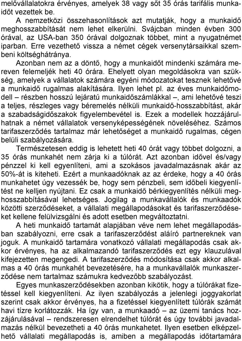 Azonban nem az a döntő, hogy a munkaidőt mindenki számára mereven felemeljék heti 40 órára.