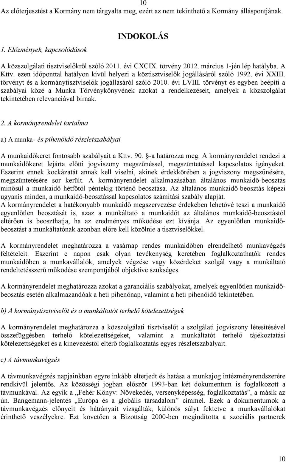 törvényt és egyben beépíti a szabályai közé a Munka Törvénykönyvének azokat a rendelkezéseit, amelyek a közszolgálat tekintetében relevanciával bírnak. 2.