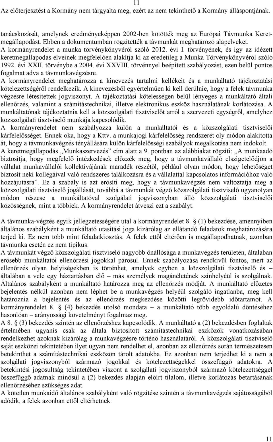 évi XXII. törvénybe a 2004. évi XXVIII. törvénnyel beépített szabályozást, ezen belül pontos fogalmat adva a távmunkavégzésre.