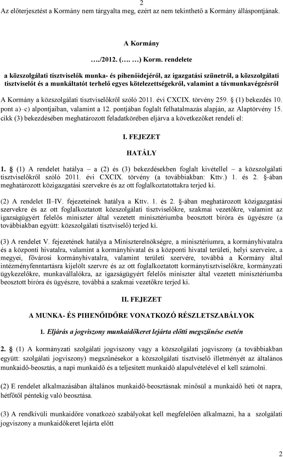 A Kormány a közszolgálati tisztviselőkről szóló 2011. évi CXCIX. törvény 259. (1) bekezdés 10. pont a) c) alpontjaiban, valamint a 12. pontjában foglalt felhatalmazás alapján, az Alaptörvény 15.