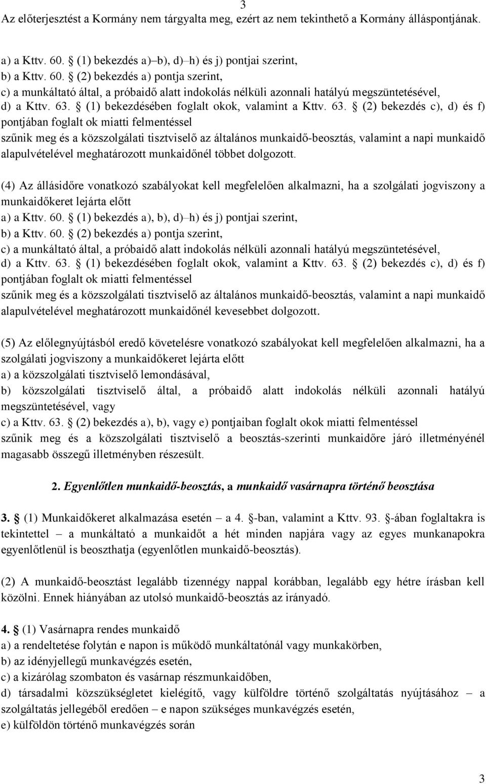 (2) bekezdés c), d) és f) pontjában foglalt ok miatti felmentéssel szűnik meg és a közszolgálati tisztviselő az általános munkaidő-beosztás, valamint a napi munkaidő alapulvételével meghatározott