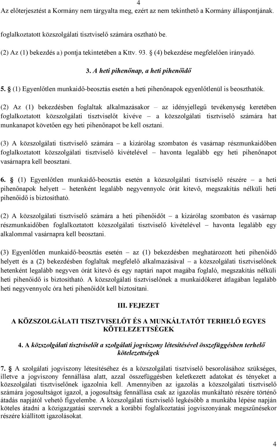 (2) Az (1) bekezdésben foglaltak alkalmazásakor az idényjellegű tevékenység keretében foglalkoztatott közszolgálati tisztviselőt kivéve a közszolgálati tisztviselő számára hat munkanapot követően egy