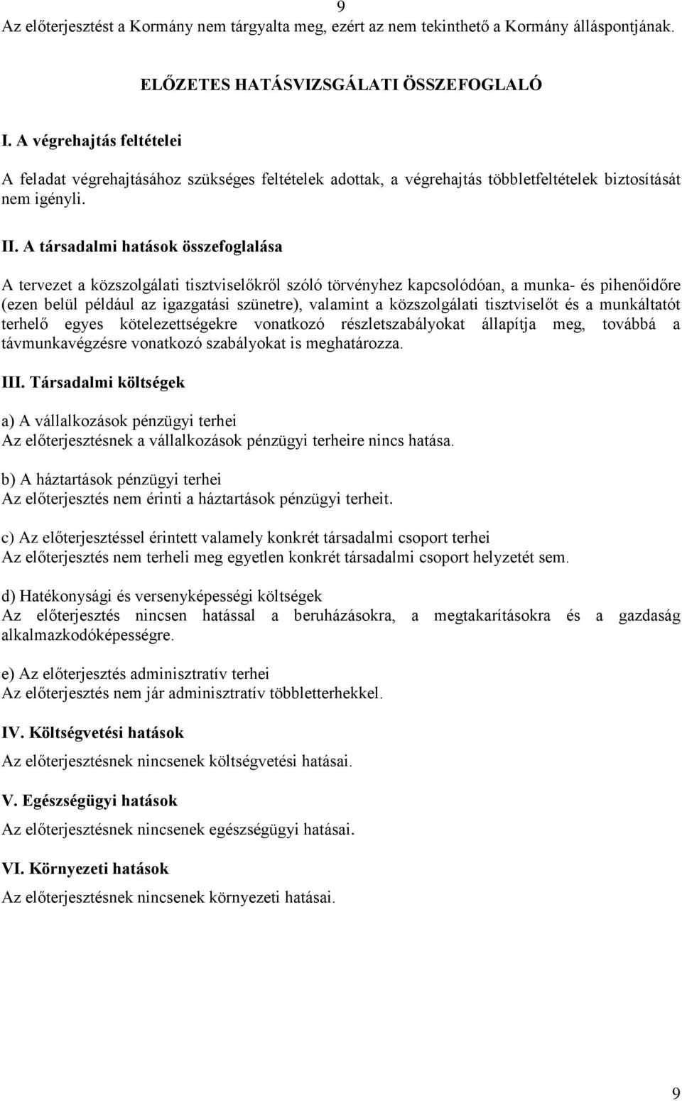 közszolgálati tisztviselőt és a munkáltatót terhelő egyes kötelezettségekre vonatkozó részletszabályokat állapítja meg, továbbá a távmunkavégzésre vonatkozó szabályokat is meghatározza. III.