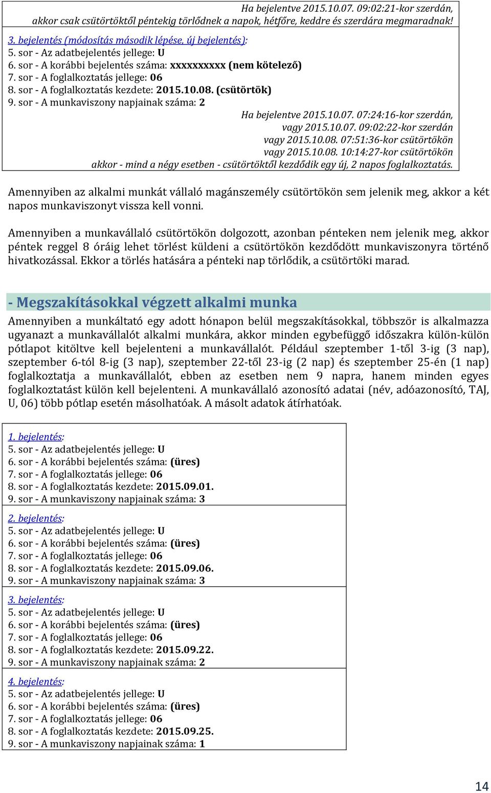 07:24:16-kor szerdán, vagy 2015.10.07. 09:02:22-kor szerdán vagy 2015.10.08. 07:51:36-kor csütörtökön vagy 2015.10.08. 10:14:27-kor csütörtökön akkor - mind a négy esetben - csütörtöktől kezdődik egy új, 2 napos foglalkoztatás.