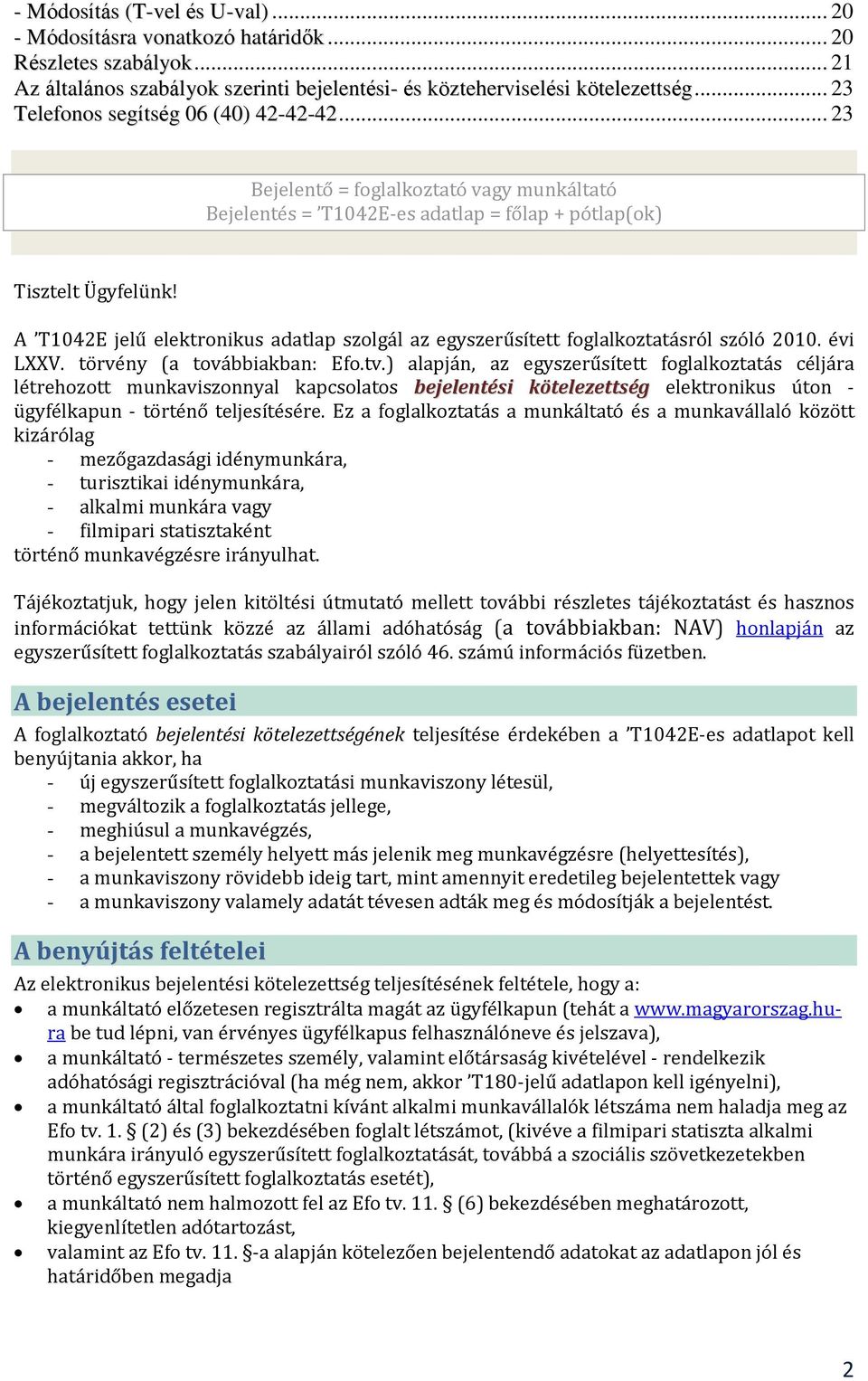 A T1042E jelű elektronikus adatlap szolgál az egyszerűsített foglalkoztatásról szóló 2010. évi LXXV. törvény (a továbbiakban: Efo.tv.