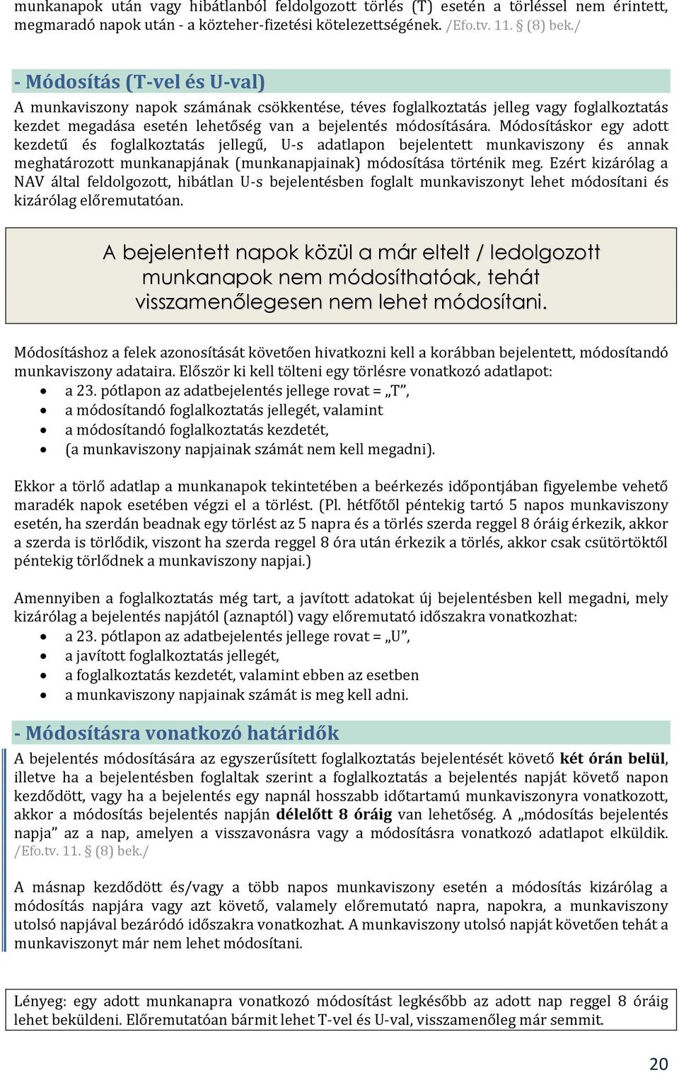 Módosításkor egy adott kezdetű és foglalkoztatás jellegű, U-s adatlapon bejelentett munkaviszony és annak meghatározott munkanapjának (munkanapjainak) módosítása történik meg.