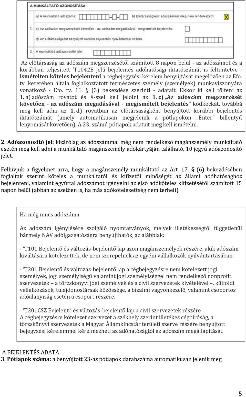 (3) bekezdése szerinti - adatait. Ekkor ki kell tölteni az 1. a) adószám rovatot és X-szel kell jelölni az 1.