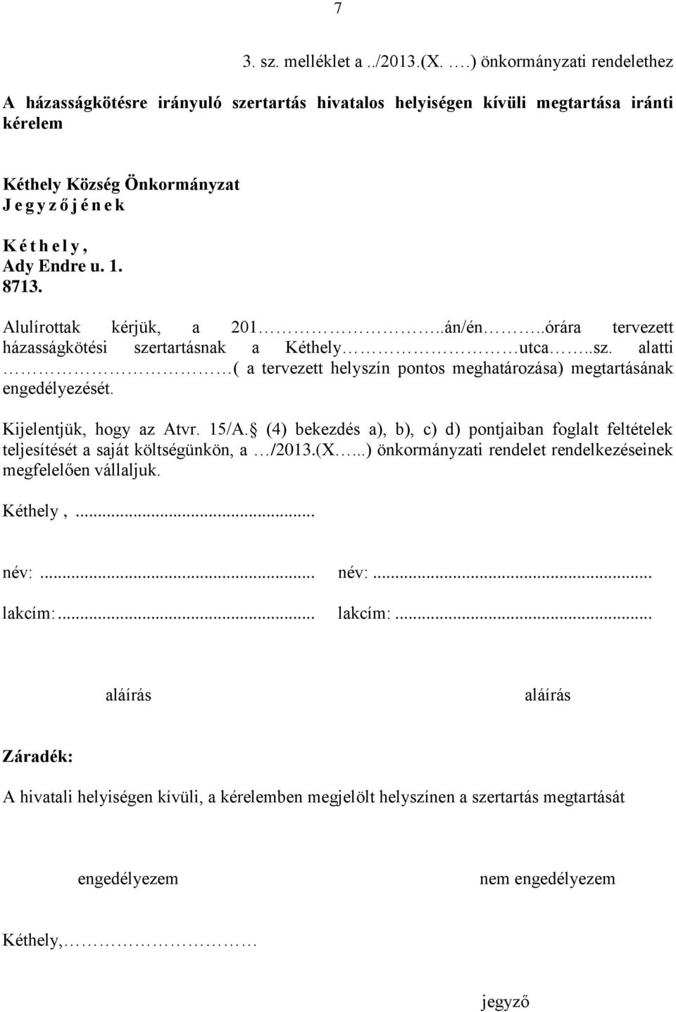 1. 8713. Alulírottak kérjük, a 201..án/én..órára tervezett házasságkötési szertartásnak a Kéthely utca..sz. alatti ( a tervezett helyszín pontos meghatározása) megtartásának engedélyezését.