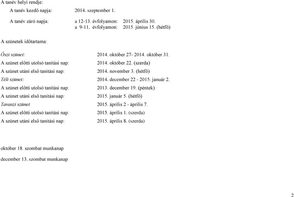 november 3. (hétfő) Téli szünet: 2014. december 22-2015. január 2. A szünet előtti utolsó tanítási nap: 2013. december 19. (péntek) A szünet utáni első tanítási nap: 2015. január 5.