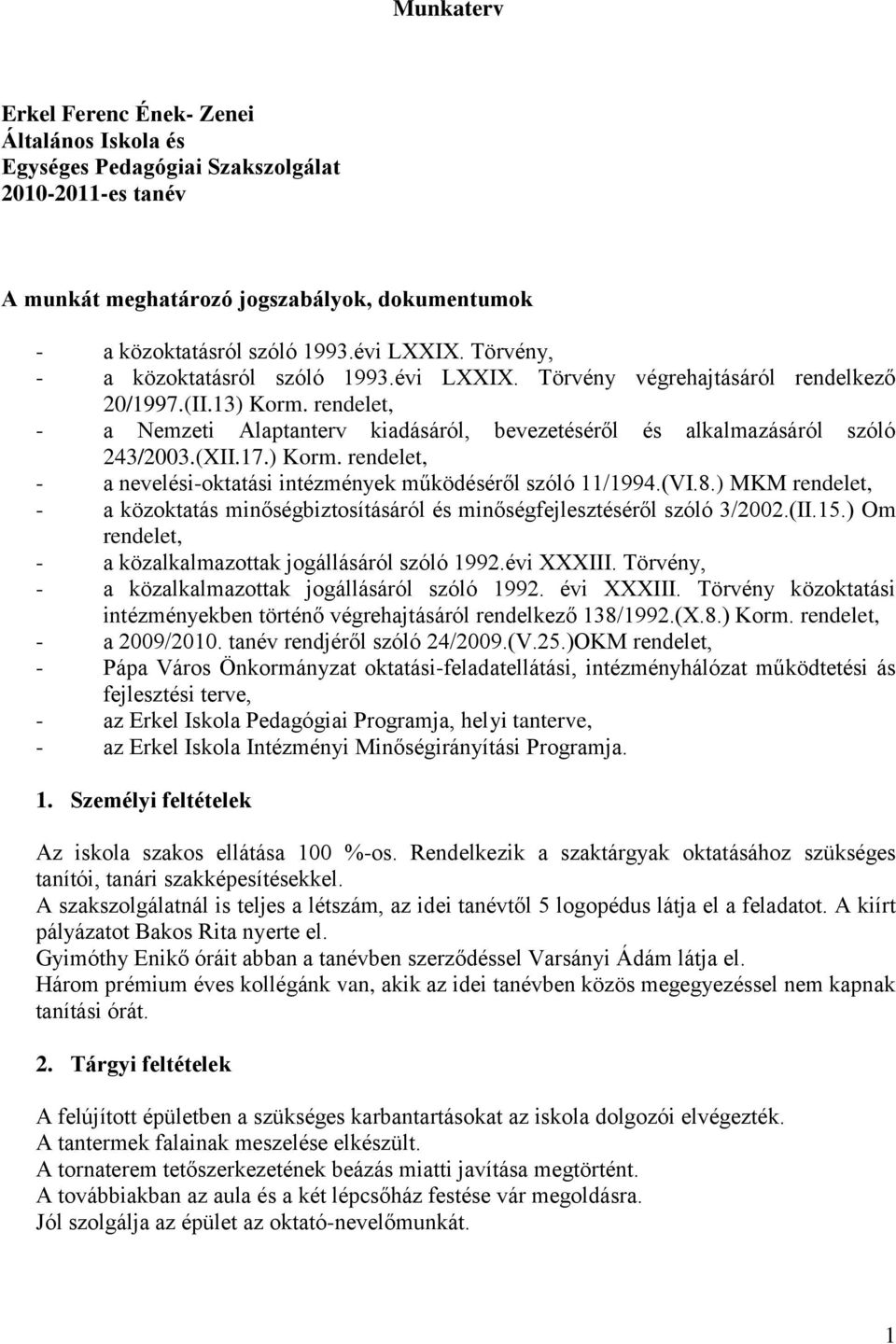 (XII.17.) Korm. rendelet, - a nevelési-oktatási intézmények működéséről szóló 11/1994.(VI.8.) MKM rendelet, - a közoktatás minőségbiztosításáról és minőségfejlesztéséről szóló 3/2002.(II.15.